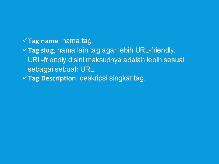  Tag name, nama tag. Tag slug, nama lain tag agar lebih URL-friendly disini