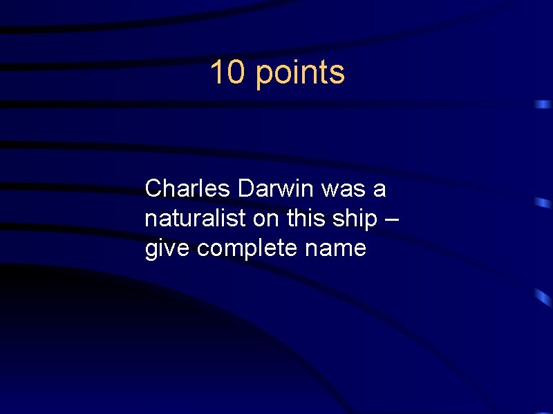 10 points Charles Darwin was a naturalist on this ship – give complete name