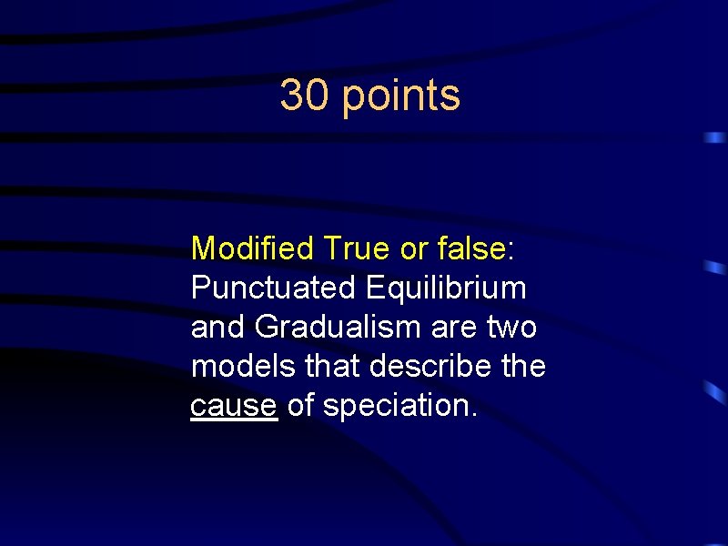  30 points Modified True or false: Punctuated Equilibrium and Gradualism are two models