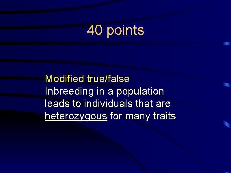 40 points Modified true/false Inbreeding in a population leads to individuals that are heterozygous