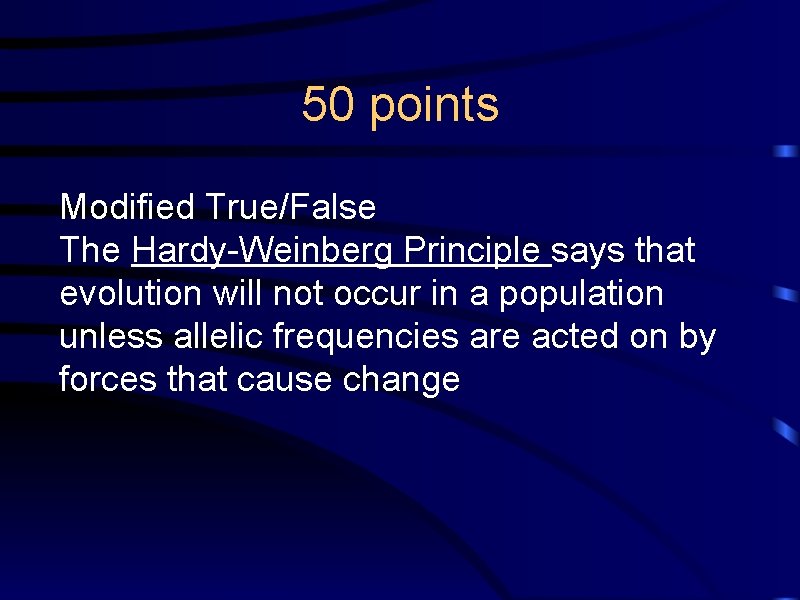 50 points Modified True/False The Hardy-Weinberg Principle says that evolution will not occur in