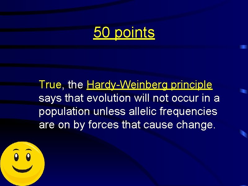 50 points True, the Hardy-Weinberg principle says that evolution will not occur in a