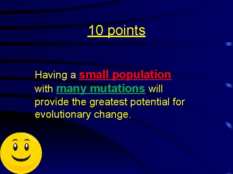 10 points Having a small population with many mutations will provide the greatest potential