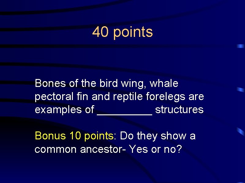 40 points Bones of the bird wing, whale pectoral fin and reptile forelegs are