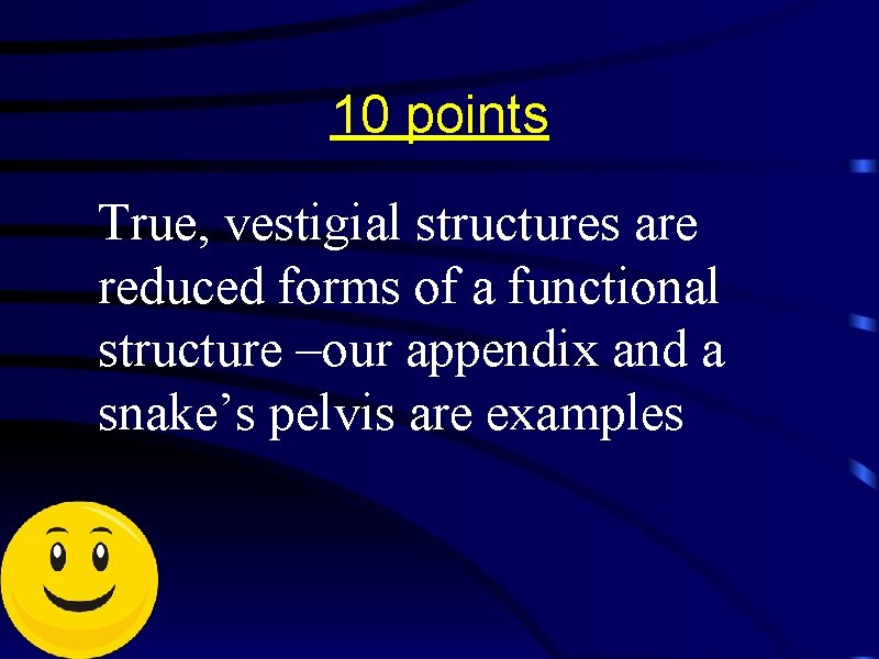 10 points True, vestigial structures are reduced forms of a functional structure –our appendix