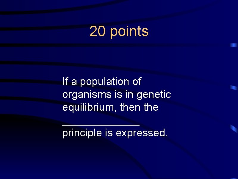 20 points If a population of organisms is in genetic equilibrium, then the _______