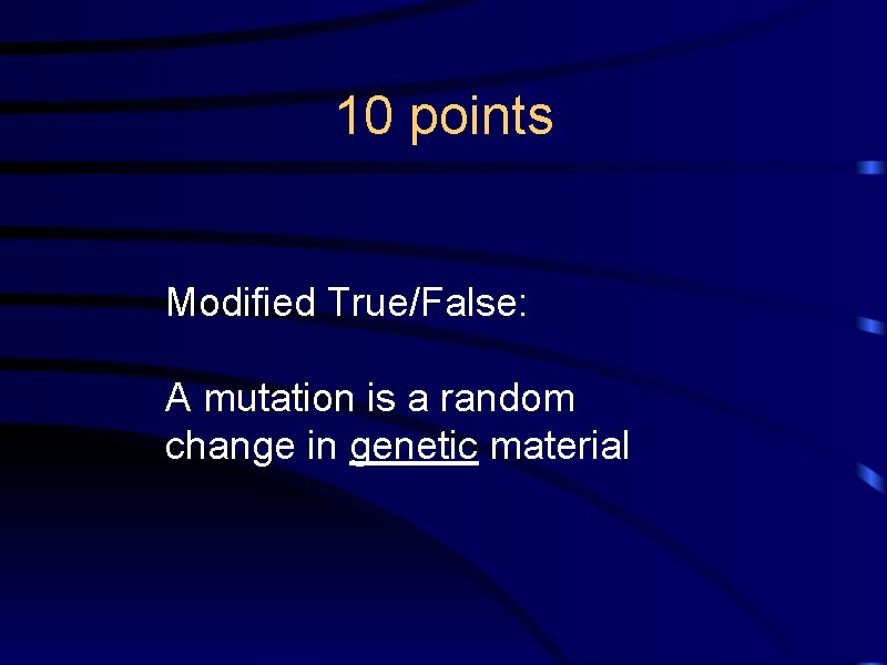 10 points Modified True/False: A mutation is a random change in genetic material 