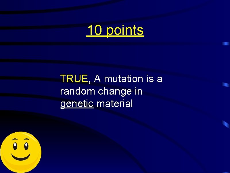 10 points TRUE, A mutation is a random change in genetic material 