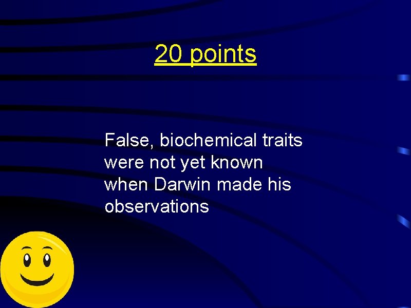 20 points False, biochemical traits were not yet known when Darwin made his observations