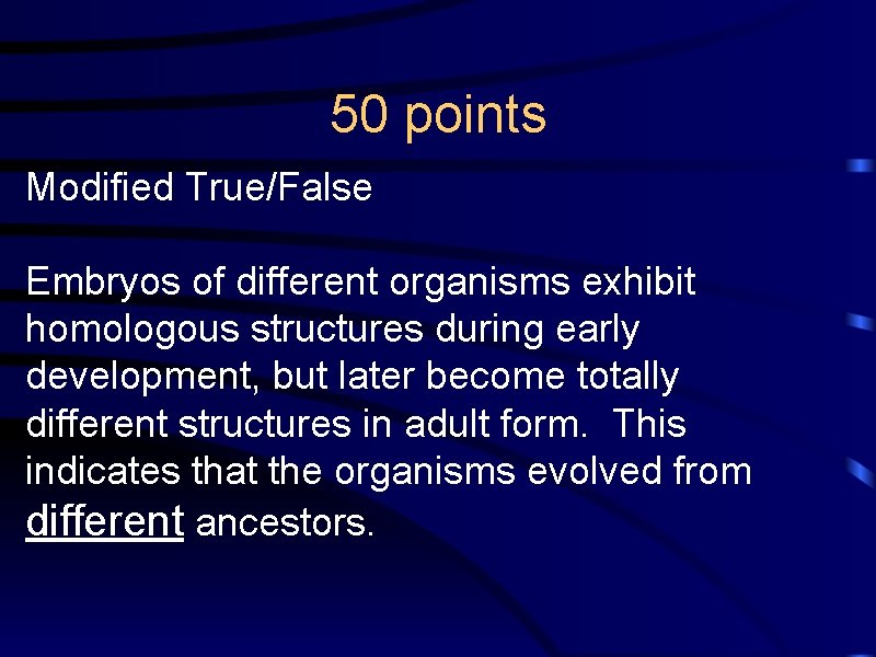 50 points Modified True/False Embryos of different organisms exhibit homologous structures during early development,