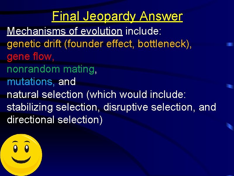 Final Jeopardy Answer Mechanisms of evolution include: genetic drift (founder effect, bottleneck), gene flow,