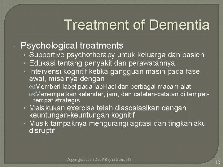 Treatment of Dementia Psychological treatments • Supportive psychotherapy untuk keluarga dan pasien • Edukasi