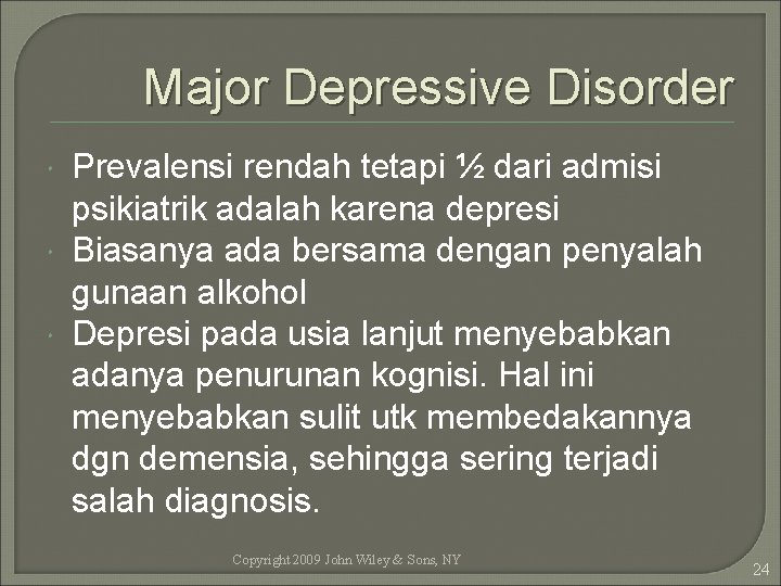 Major Depressive Disorder Prevalensi rendah tetapi ½ dari admisi psikiatrik adalah karena depresi Biasanya