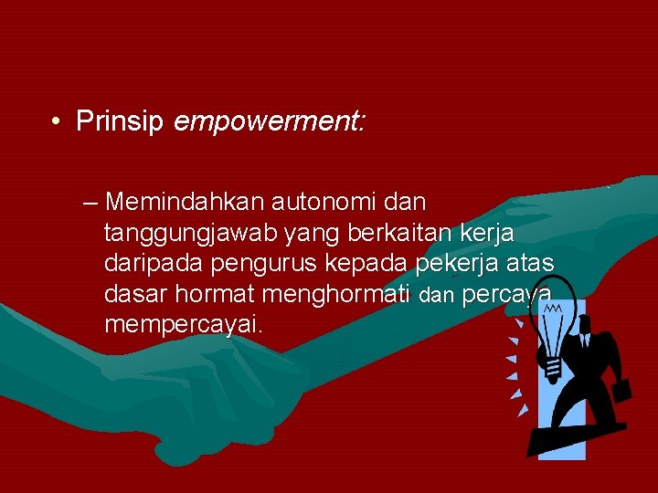  • Prinsip empowerment: – Memindahkan autonomi dan tanggungjawab yang berkaitan kerja daripada pengurus