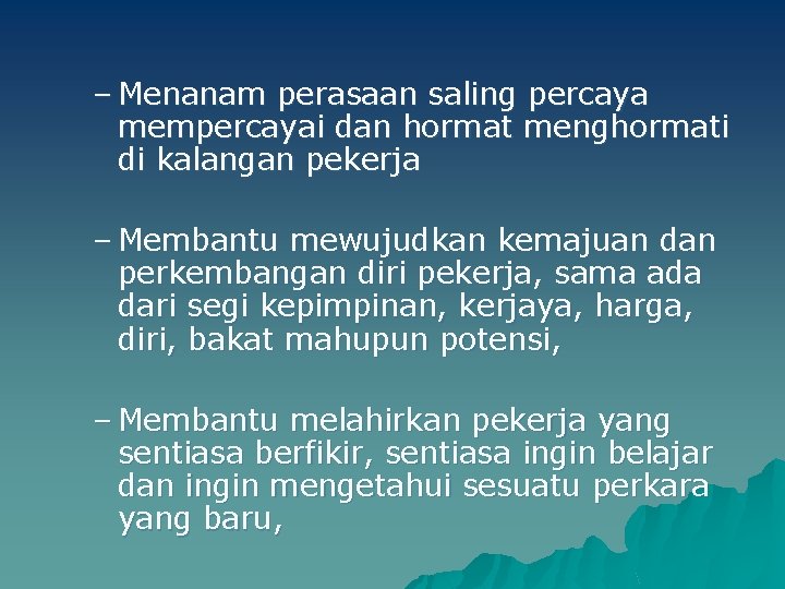 – Menanam perasaan saling percaya mempercayai dan hormat menghormati di kalangan pekerja – Membantu