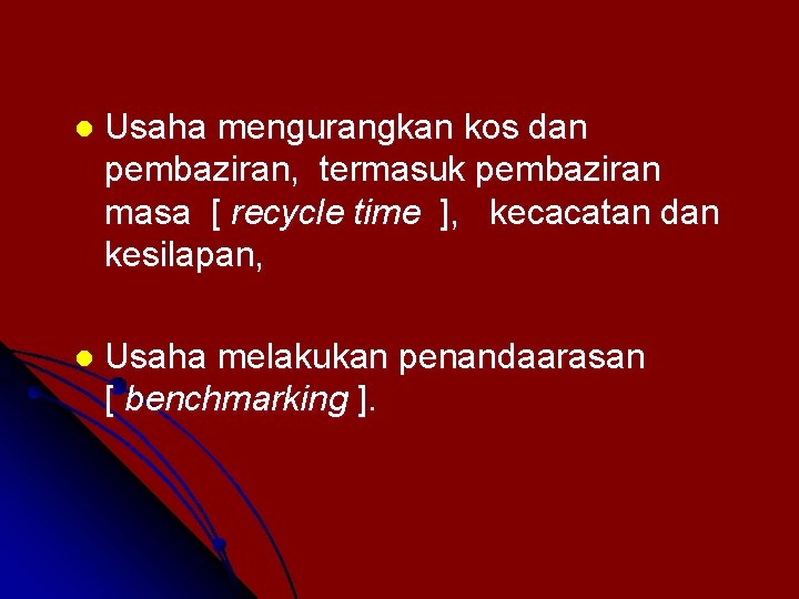 l Usaha mengurangkan kos dan pembaziran, termasuk pembaziran masa [ recycle time ], kecacatan