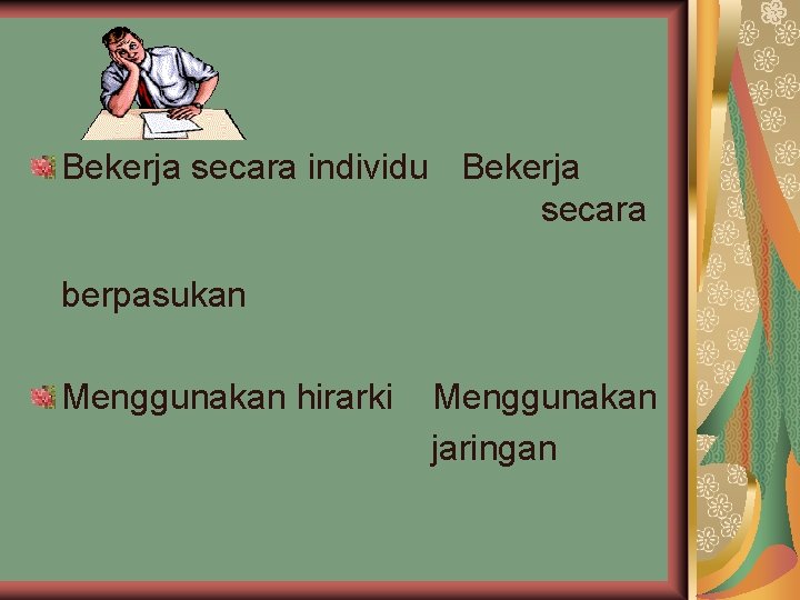 Bekerja secara individu Bekerja secara berpasukan Menggunakan hirarki Menggunakan jaringan 