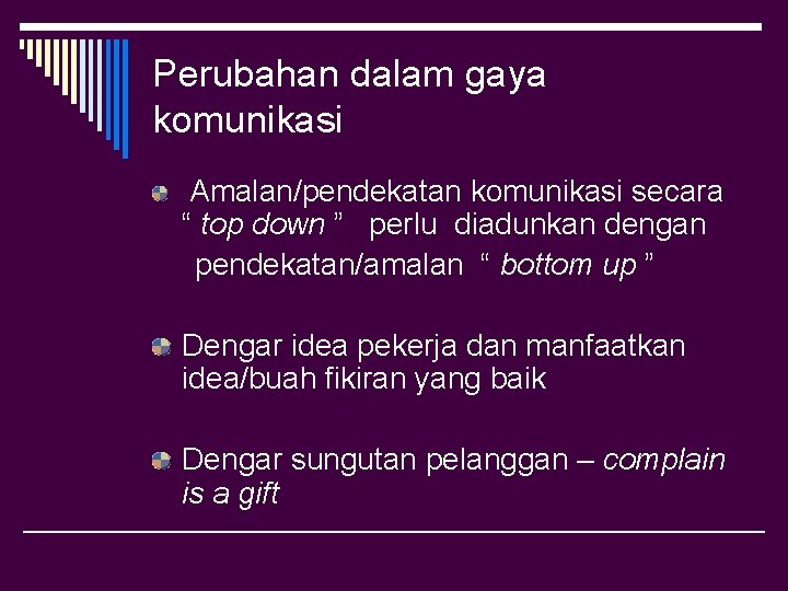 Perubahan dalam gaya komunikasi Amalan/pendekatan komunikasi secara “ top down ” perlu diadunkan dengan