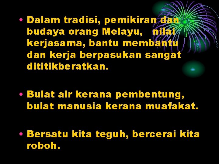  • Dalam tradisi, pemikiran dan budaya orang Melayu, nilai kerjasama, bantu membantu dan