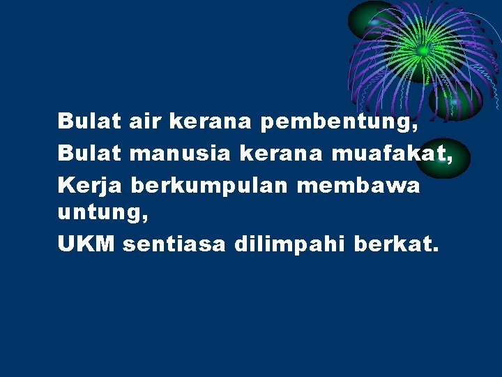 Bulat air kerana pembentung, Bulat manusia kerana muafakat, Kerja berkumpulan membawa untung, UKM sentiasa