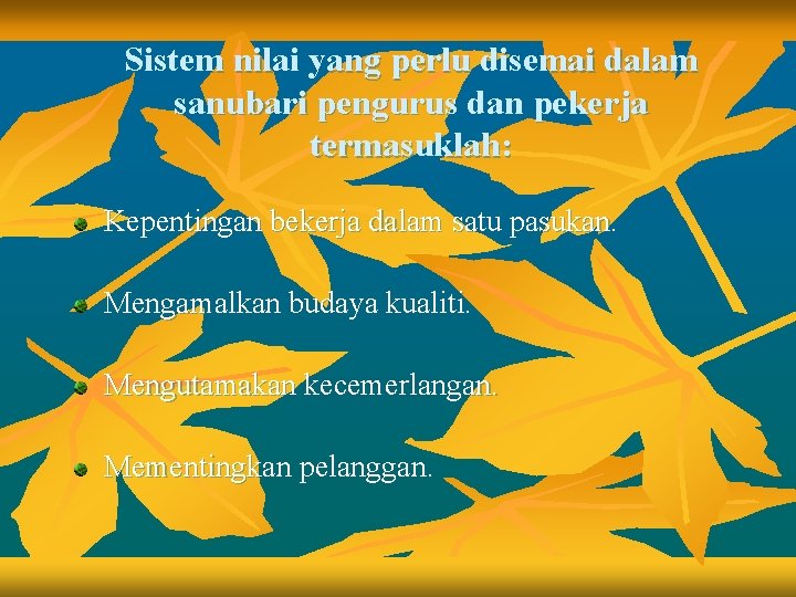 Sistem nilai yang perlu disemai dalam sanubari pengurus dan pekerja termasuklah: Kepentingan bekerja dalam