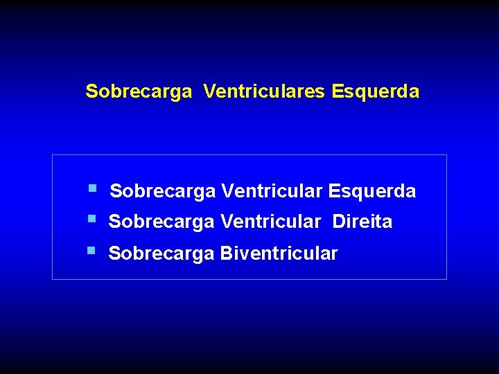 Sobrecarga Ventriculares Esquerda § § § Sobrecarga Ventricular Esquerda Sobrecarga Ventricular Direita Sobrecarga Biventricular