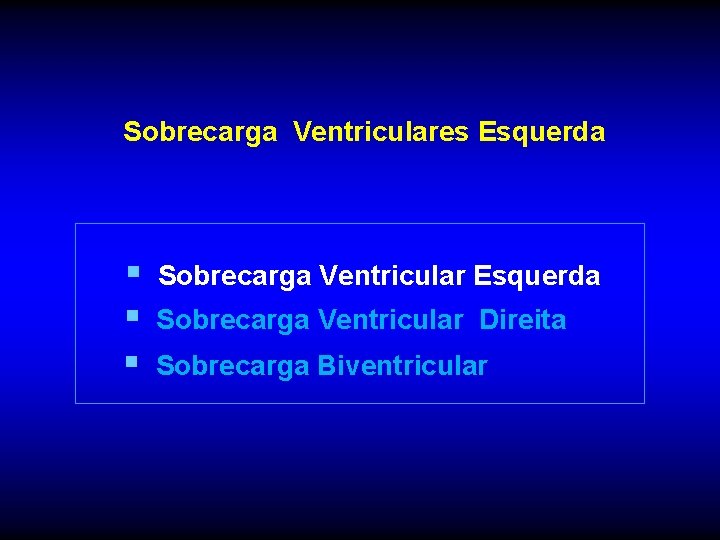 Sobrecarga Ventriculares Esquerda § § § Sobrecarga Ventricular Esquerda Sobrecarga Ventricular Direita Sobrecarga Biventricular
