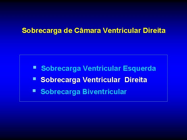 Sobrecarga de Câmara Ventricular Direita § § § Sobrecarga Ventricular Esquerda Sobrecarga Ventricular Direita