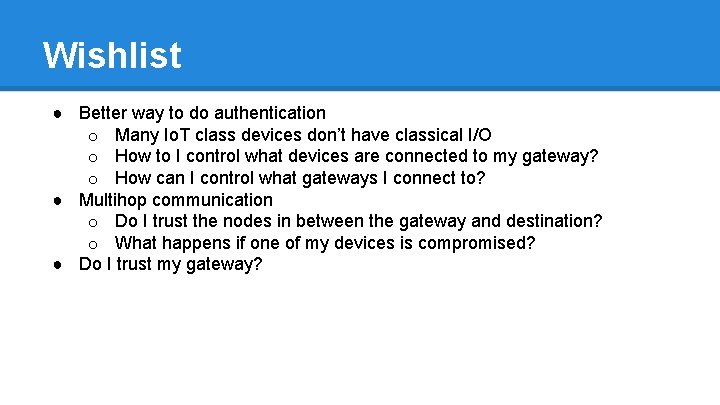 Wishlist ● Better way to do authentication o Many Io. T class devices don’t