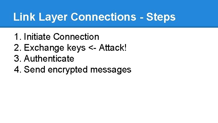 Link Layer Connections - Steps 1. Initiate Connection 2. Exchange keys <- Attack! 3.