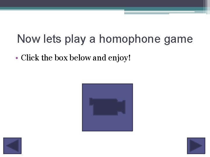 Now lets play a homophone game • Click the box below and enjoy! 