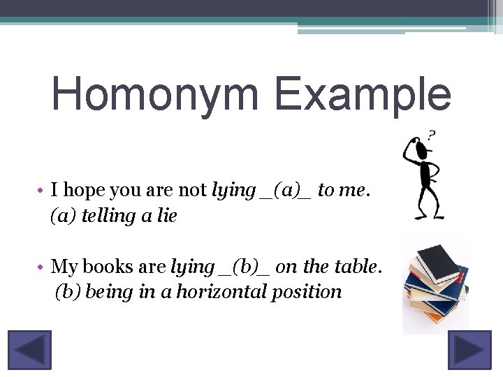 Homonym Example • I hope you are not lying _(a)_ to me. (a) telling