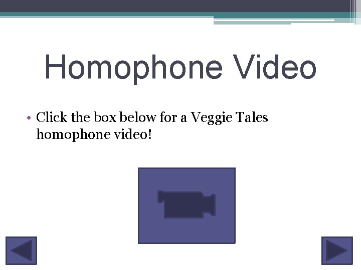 Homophone Video • Click the box below for a Veggie Tales homophone video! 