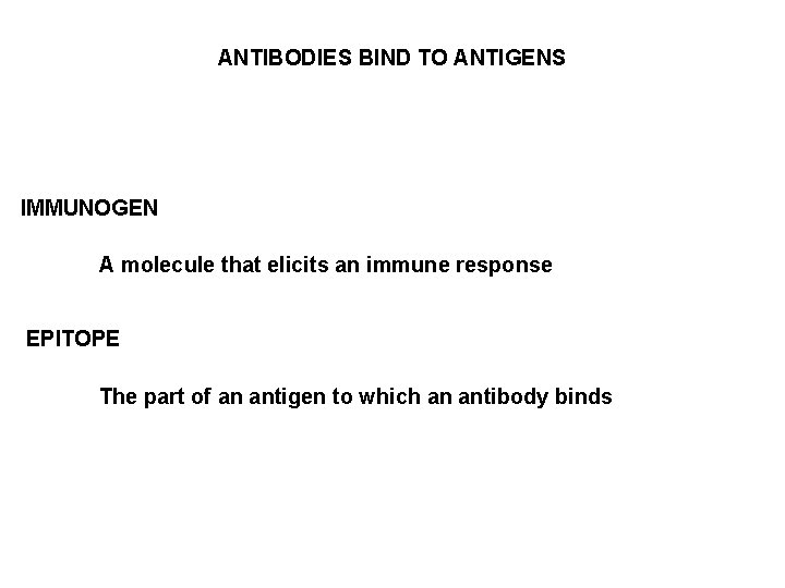 ANTIBODIES BIND TO ANTIGENS IMMUNOGEN A molecule that elicits an immune response EPITOPE The