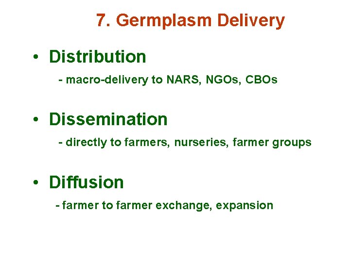 7. Germplasm Delivery • Distribution - macro-delivery to NARS, NGOs, CBOs • Dissemination -