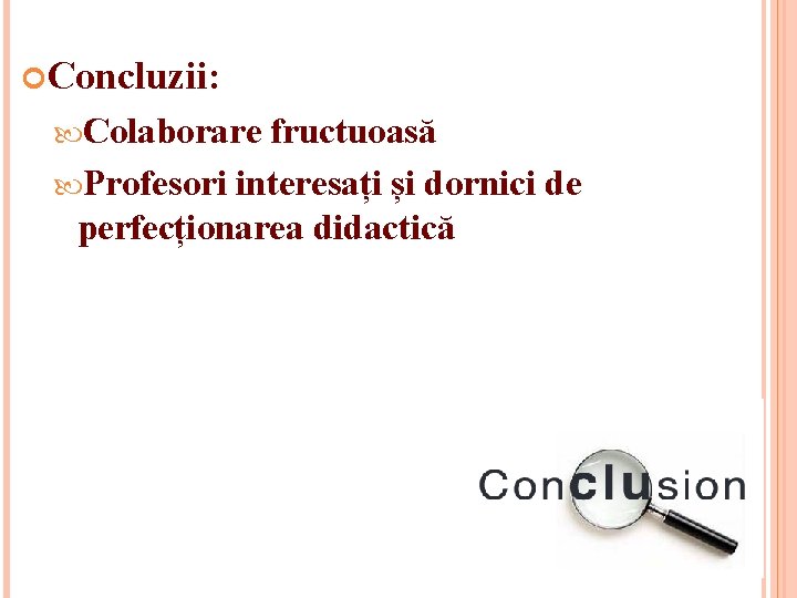  Concluzii: Colaborare fructuoasă Profesori interesați și dornici de perfecționarea didactică 