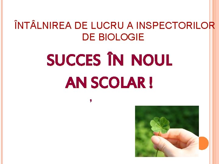 ÎNT LNIREA DE LUCRU A INSPECTORILOR DE BIOLOGIE SUCCES ÎN NOUL AN SCOLAR ! ÎNT LNIREA DE LUCRU A INSPECTORILOR DE BIOLOGIE SUCCES ÎN NOUL AN SCOLAR !