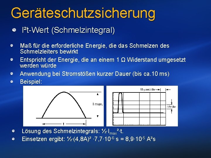 Geräteschutzsicherung I²t-Wert (Schmelzintegral) Maß für die erforderliche Energie, die das Schmelzen des Schmelzleiters bewirkt