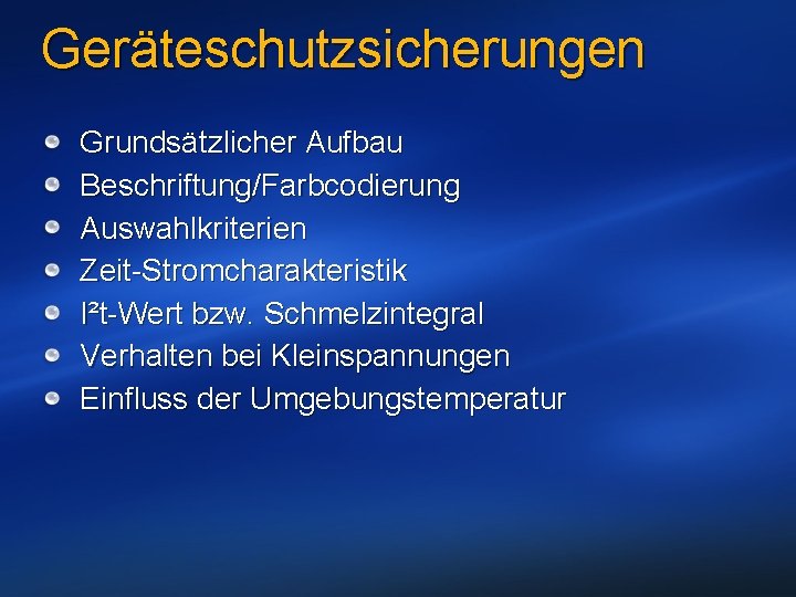 Geräteschutzsicherungen Grundsätzlicher Aufbau Beschriftung/Farbcodierung Auswahlkriterien Zeit-Stromcharakteristik I²t-Wert bzw. Schmelzintegral Verhalten bei Kleinspannungen Einfluss der