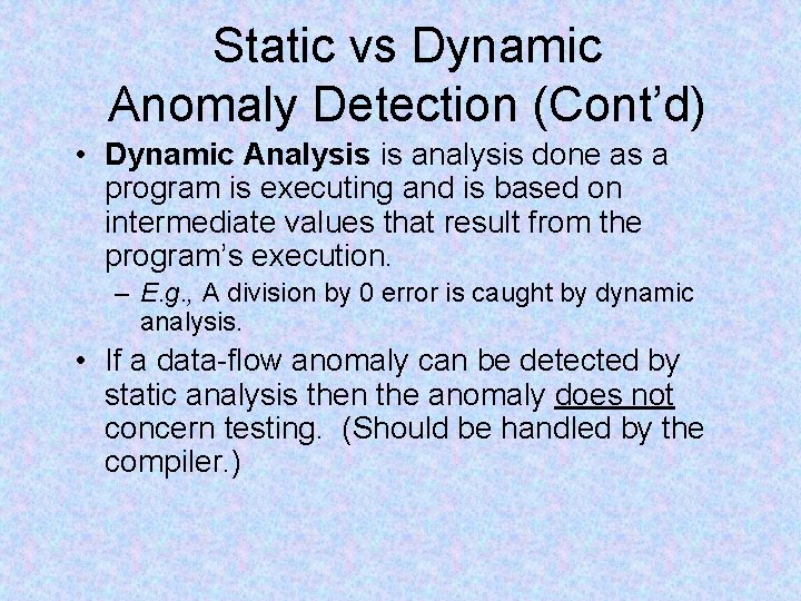 Static vs Dynamic Anomaly Detection (Cont’d) • Dynamic Analysis is analysis done as a