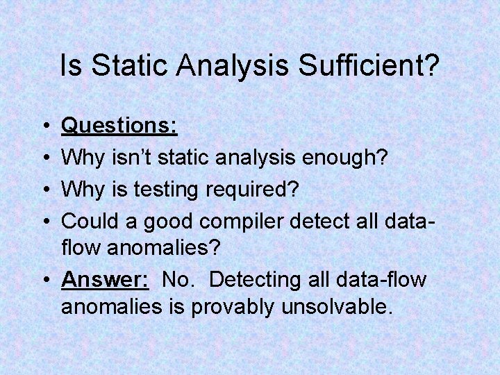 Is Static Analysis Sufficient? • • Questions: Why isn’t static analysis enough? Why is