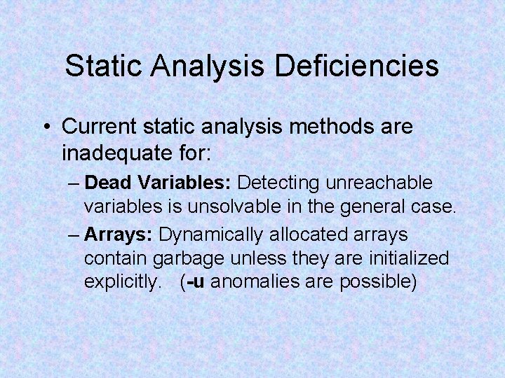 Static Analysis Deficiencies • Current static analysis methods are inadequate for: – Dead Variables: