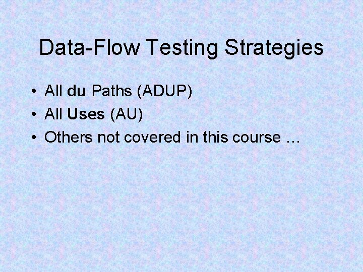 Data-Flow Testing Strategies • All du Paths (ADUP) • All Uses (AU) • Others