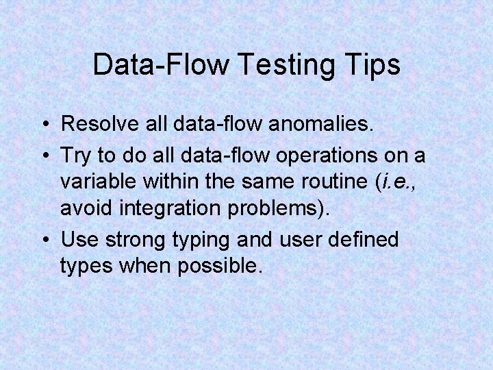 Data-Flow Testing Tips • Resolve all data-flow anomalies. • Try to do all data-flow Data-Flow Testing Tips • Resolve all data-flow anomalies. • Try to do all data-flow
