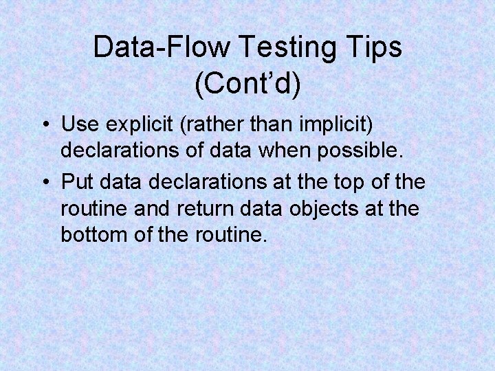 Data-Flow Testing Tips (Cont’d) • Use explicit (rather than implicit) declarations of data when