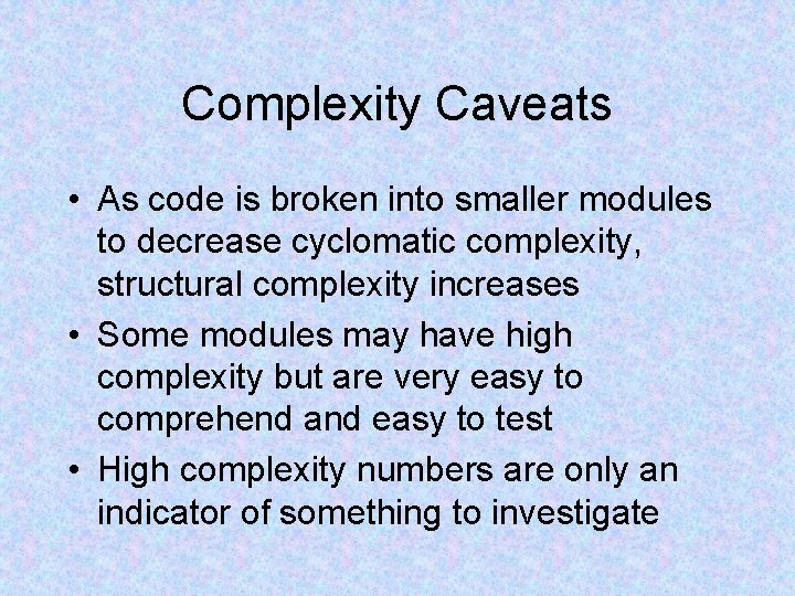 Complexity Caveats • As code is broken into smaller modules to decrease cyclomatic complexity,