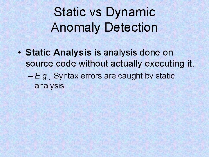 Static vs Dynamic Anomaly Detection • Static Analysis is analysis done on source code