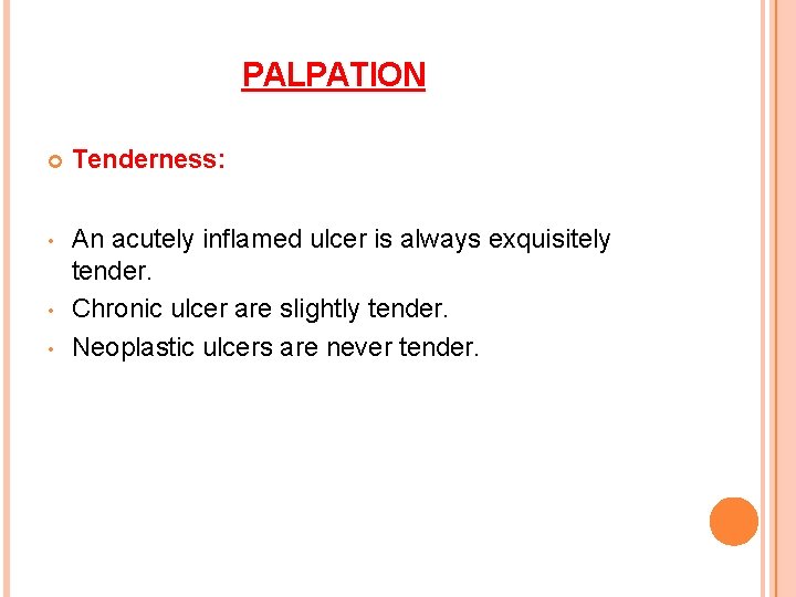 PALPATION Tenderness: • An acutely inflamed ulcer is always exquisitely tender. Chronic ulcer are