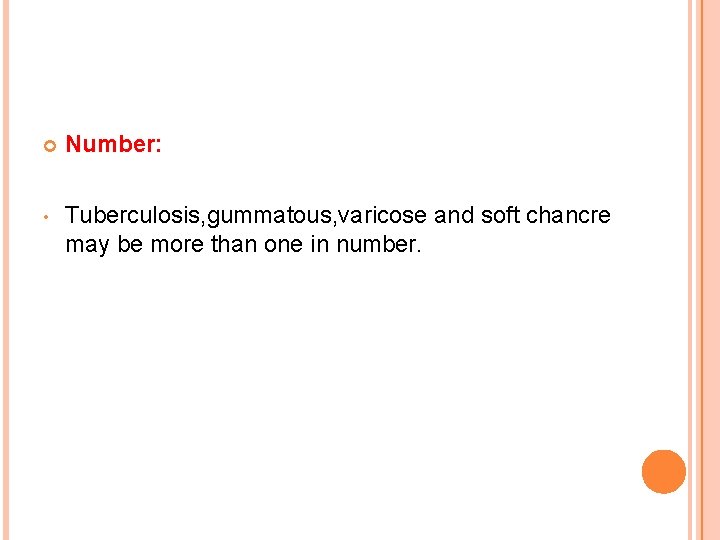  Number: • Tuberculosis, gummatous, varicose and soft chancre may be more than one