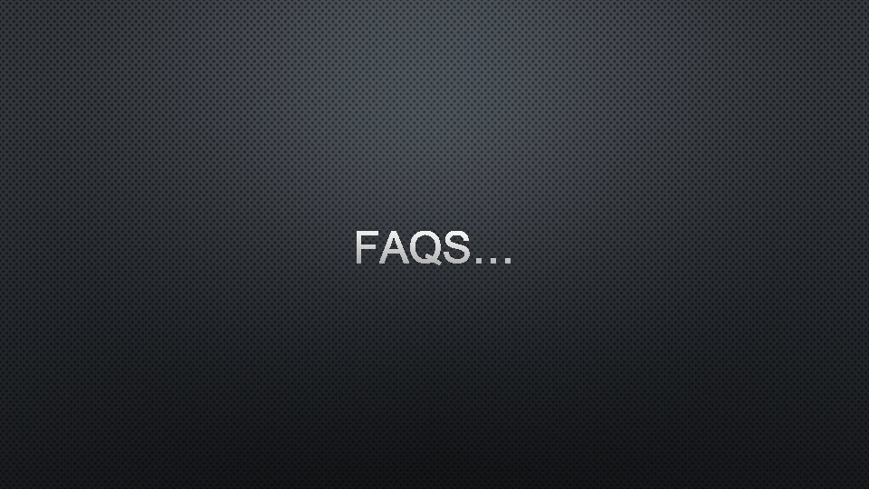 FAQS… 